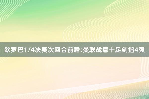欧罗巴1/4决赛次回合前瞻:曼联战意十足剑指4强