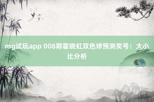 mg试玩app 008期霍晓虹双色球预测奖号：大小比分析