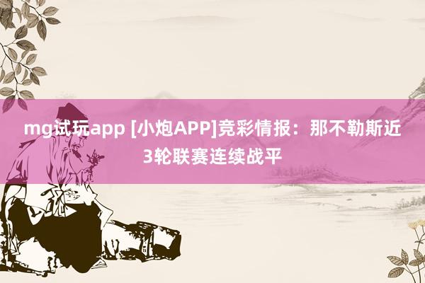mg试玩app [小炮APP]竞彩情报：那不勒斯近3轮联赛连续战平