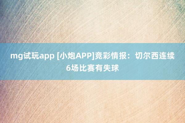 mg试玩app [小炮APP]竞彩情报：切尔西连续6场比赛有失球