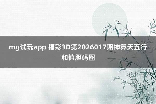 mg试玩app 福彩3D第2026017期神算天五行和值胆码图