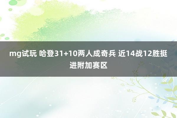 mg试玩 哈登31+10两人成奇兵 近14战12胜挺进附加赛区
