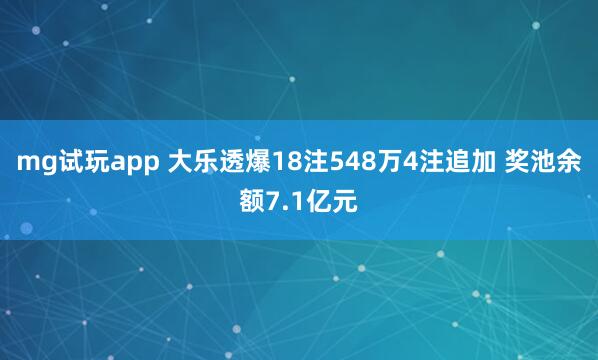 mg试玩app 大乐透爆18注548万4注追加 奖池余额7.1亿元