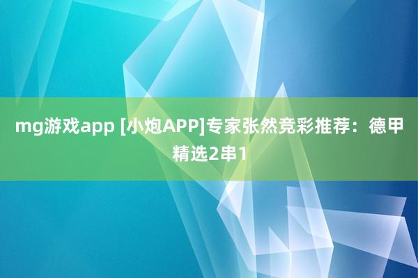mg游戏app [小炮APP]专家张然竞彩推荐：德甲精选2串1