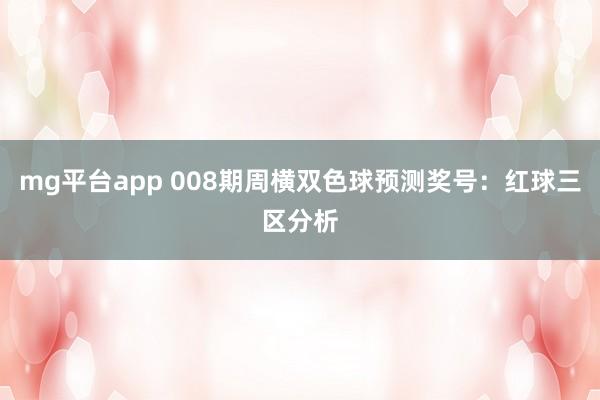 mg平台app 008期周横双色球预测奖号：红球三区分析