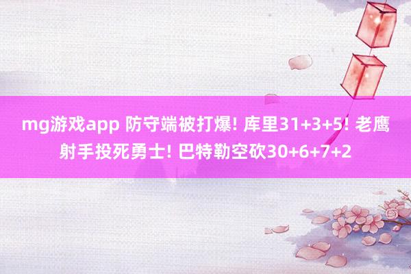 mg游戏app 防守端被打爆! 库里31+3+5! 老鹰射手投死勇士! 巴特勒空砍30+6+7+2