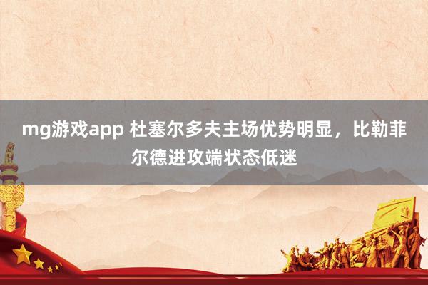 mg游戏app 杜塞尔多夫主场优势明显,比勒菲尔德进攻端状态低迷