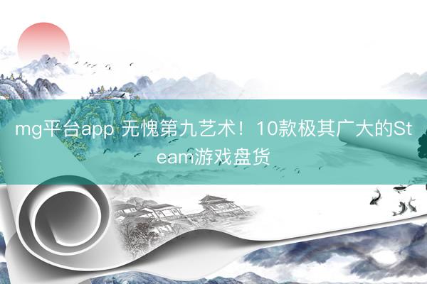 mg平台app 无愧第九艺术！10款极其广大的Steam游戏盘货