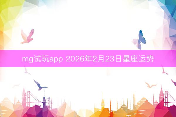 mg试玩app 2026年2月23日星座运势