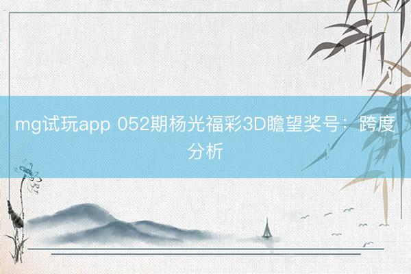 mg试玩app 052期杨光福彩3D瞻望奖号:跨度分析